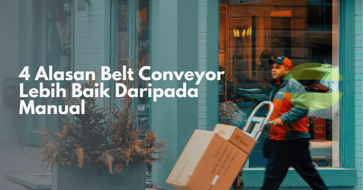 4 Alasan Belt Conveyor Lebih Baik Daripada Manual
