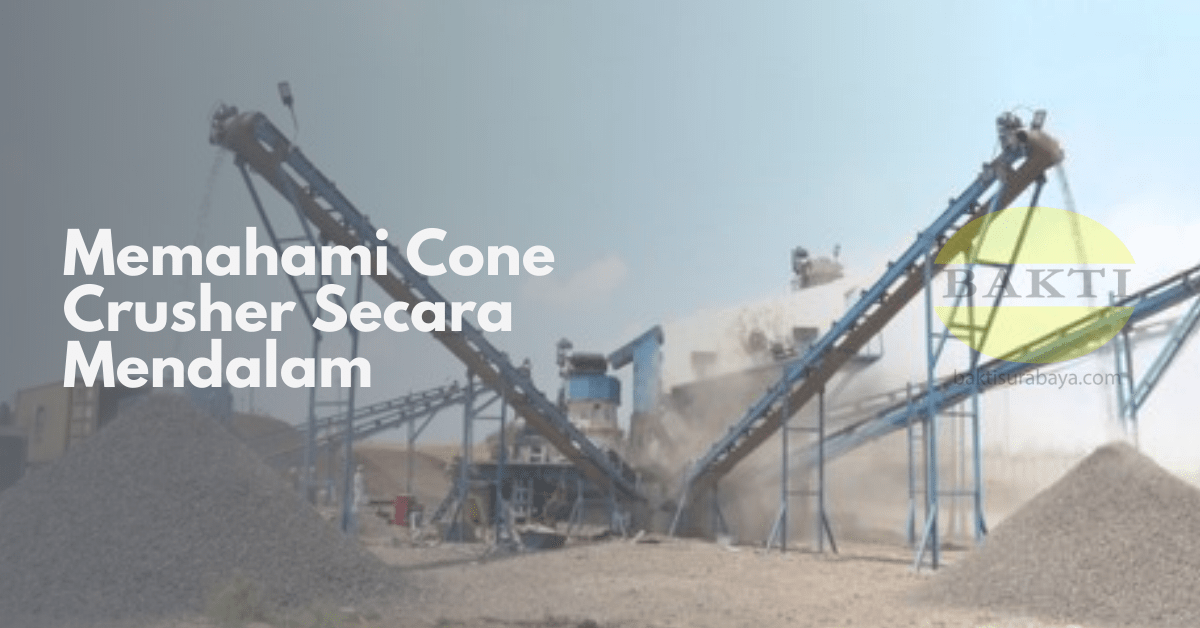 Memahami Cone Crusher Secara Mendalam