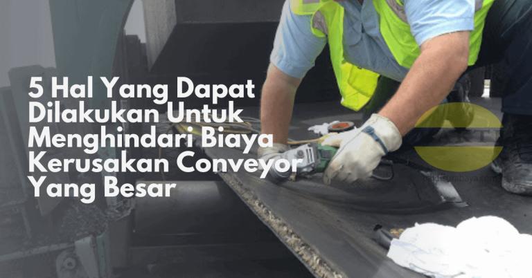5 Hal Yang Dapat Dilakukan Untuk Menghindari Biaya Kerusakan Conveyor Yang Besar