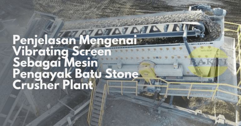 Penjelasan Mengenai Vibrating Screen Sebagai Mesin Pengayak Batu Stone Crusher Plant
