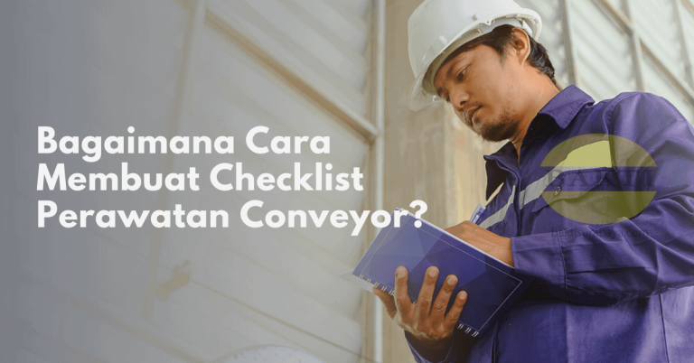 Bagaimana Cara Membuat Checklist Perawatan Conveyor Cover